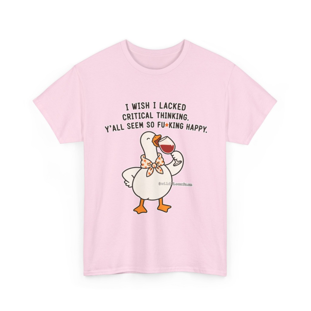T-Shirt: Sarcastic Goose Wine Critical Thinking Quote