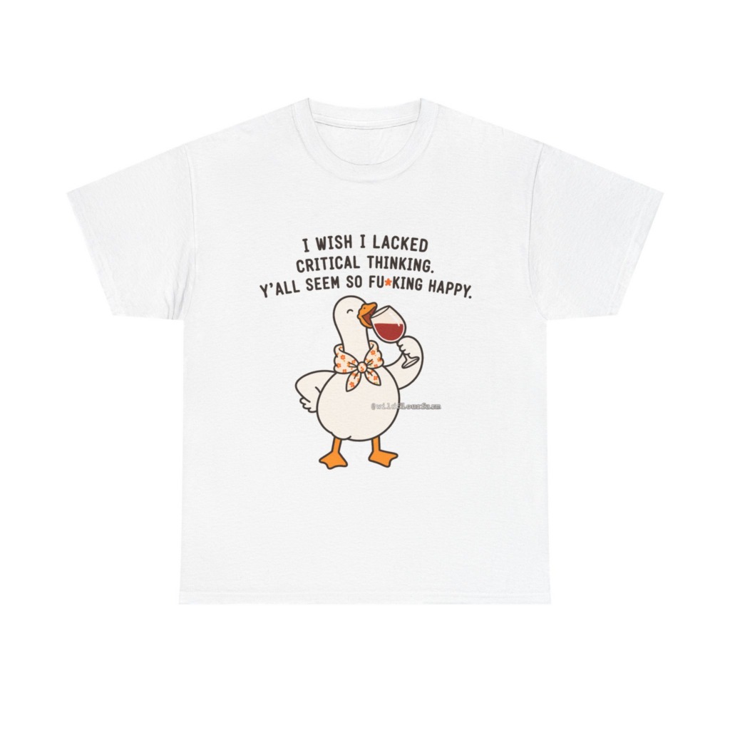 T-Shirt: Sarcastic Goose Wine Critical Thinking Quote