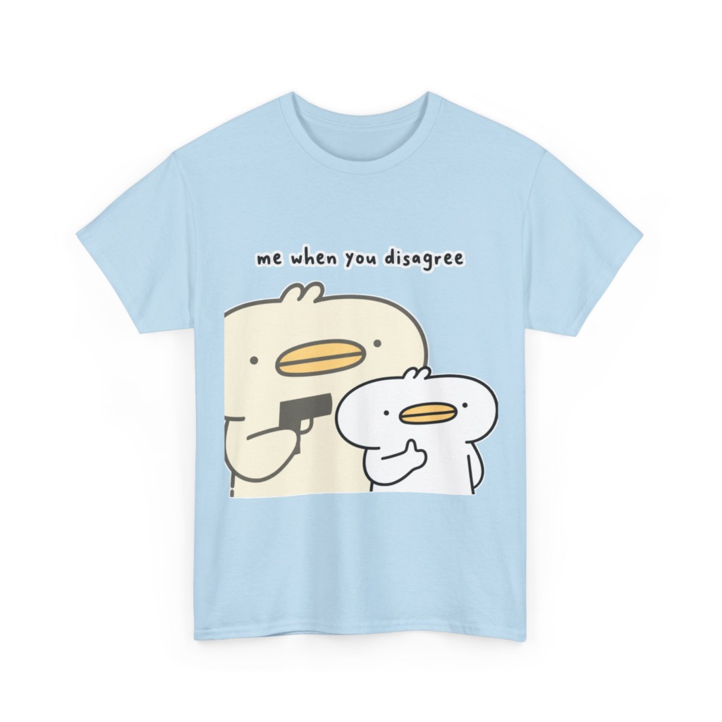 T-Shirt: Me When You Disagree Cartoon Duck Print