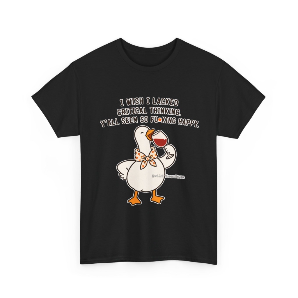 T-Shirt: Sarcastic Goose Wine Critical Thinking Quote