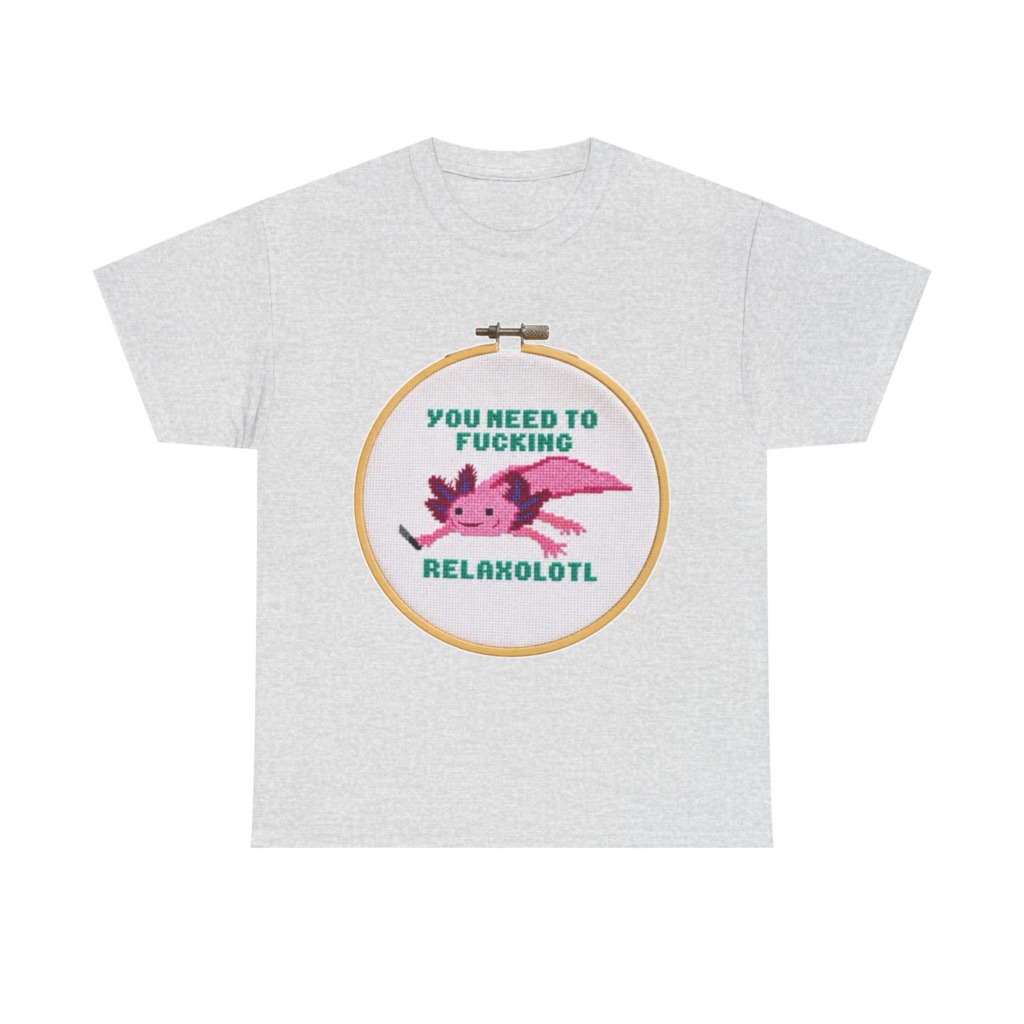 T-Shirt: You Need To F***ing Relaxolotl Axolotl Print