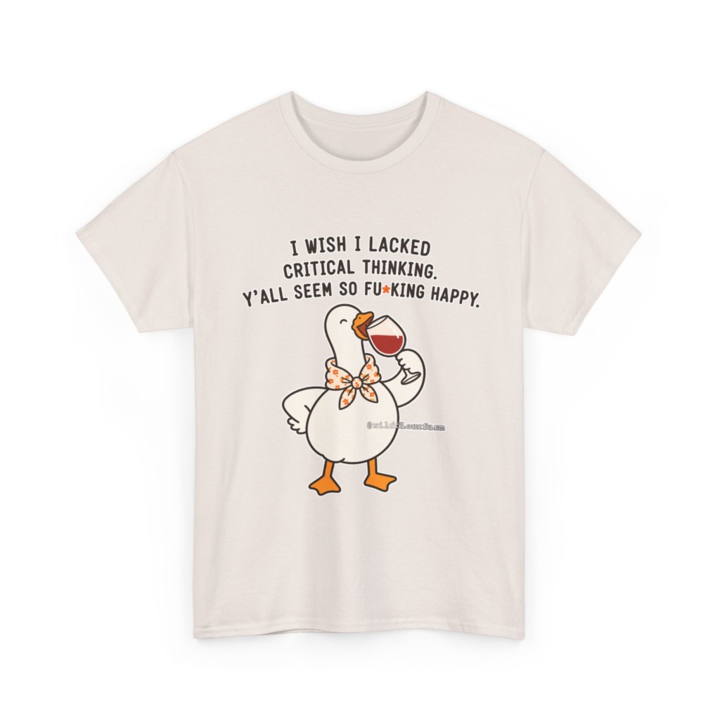 T-Shirt: Sarcastic Goose Wine Critical Thinking Quote