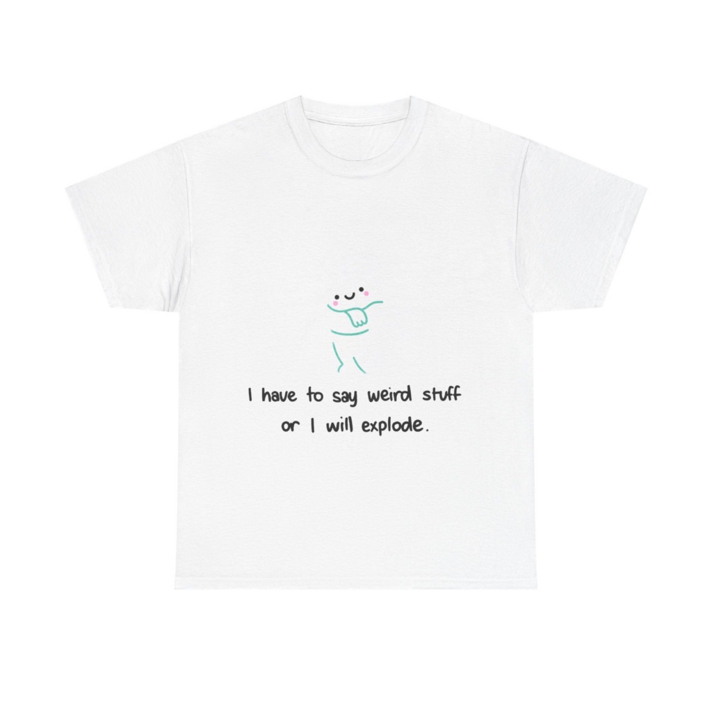 Cute Blob 'I Have to Say Weird Stuff' T-Shirt