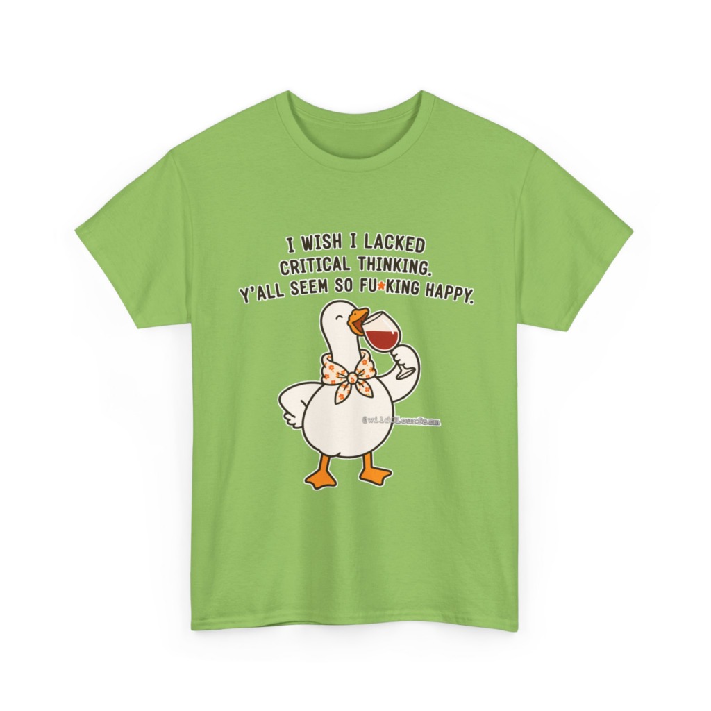 T-Shirt: Sarcastic Goose Wine Critical Thinking Quote