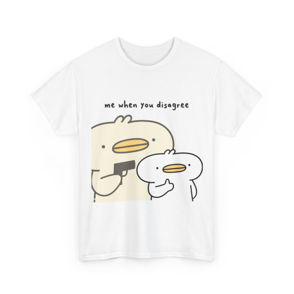 T-Shirt: Me When You Disagree Cartoon Duck Print