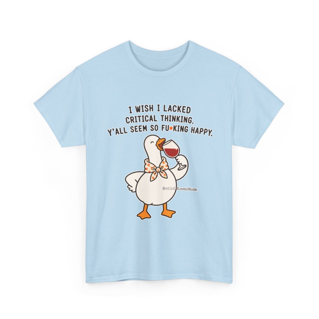 T-Shirt: Sarcastic Goose Wine Critical Thinking Quote