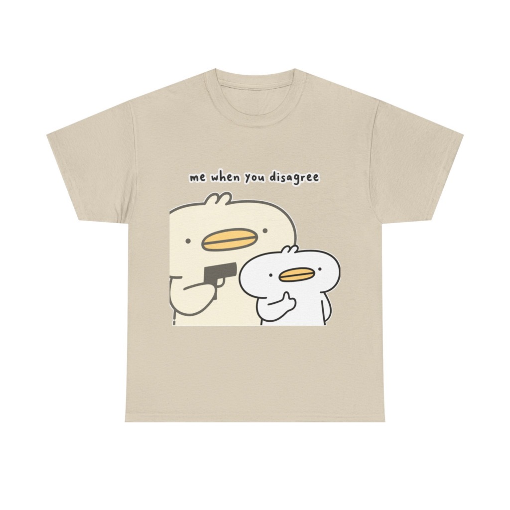 T-Shirt: Me When You Disagree Cartoon Duck Print