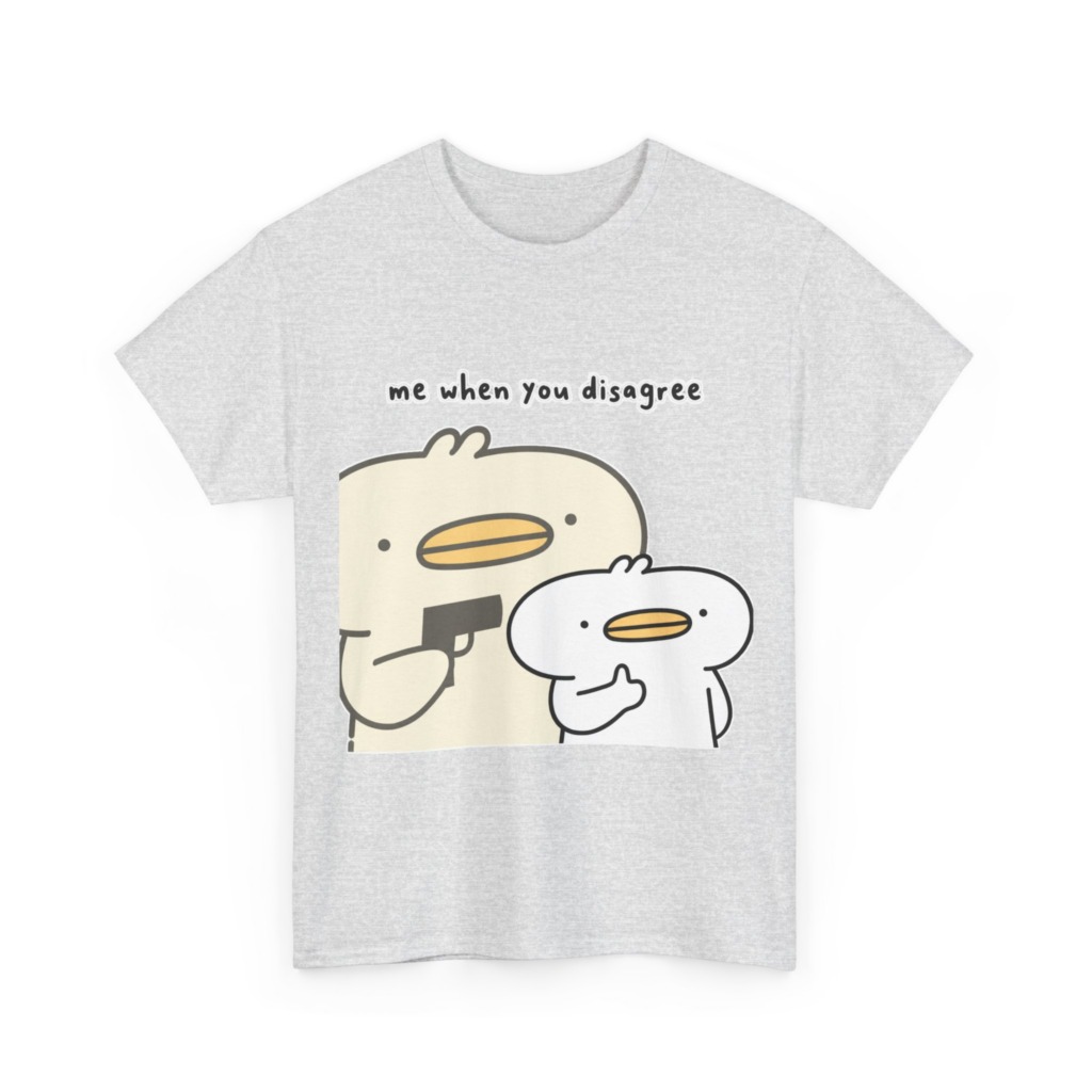 T-Shirt: Me When You Disagree Cartoon Duck Print