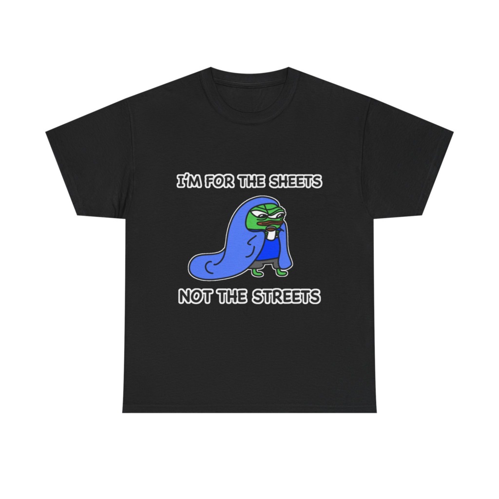 T-Shirt: Pepe 'Sheets Not Streets' Cozy Meme Design