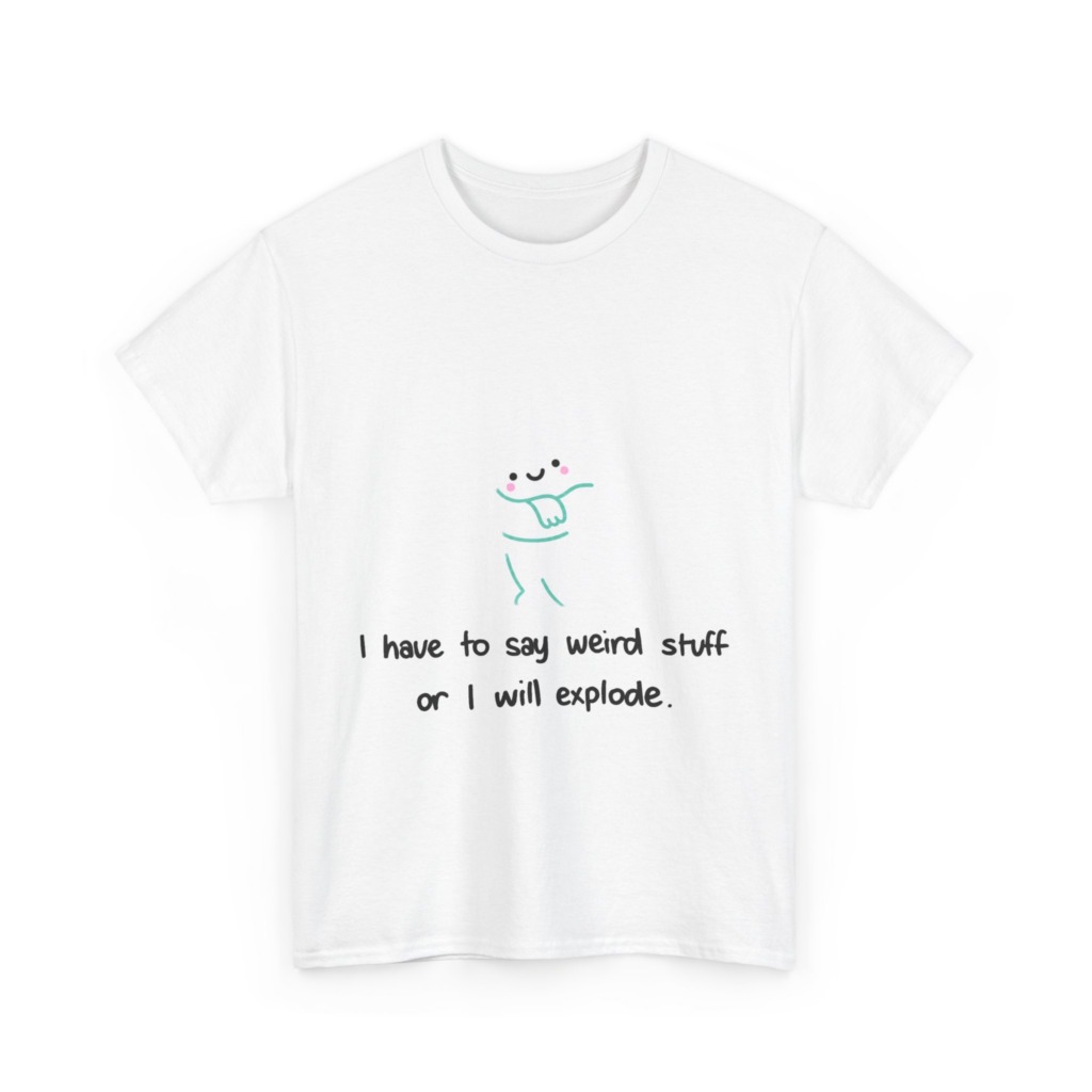 Cute Blob 'I Have to Say Weird Stuff' T-Shirt