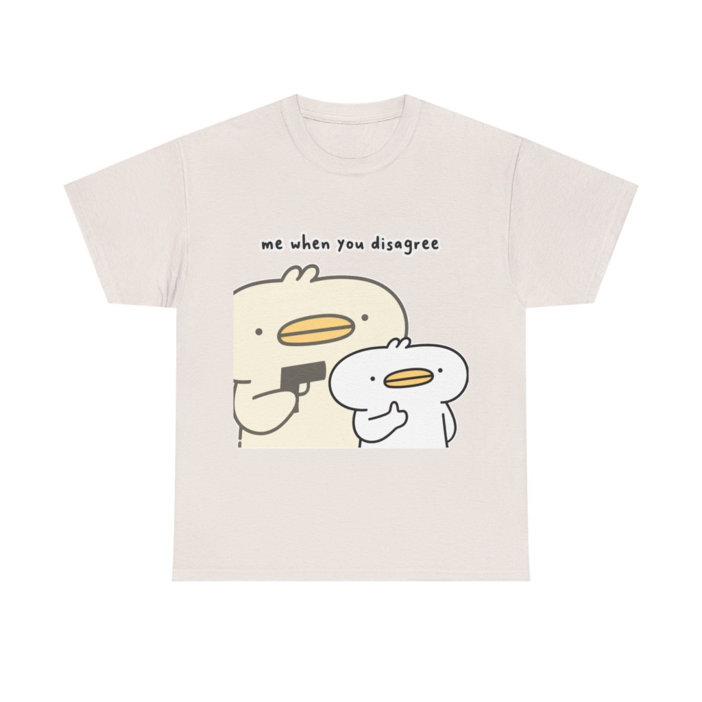 T-Shirt: Me When You Disagree Cartoon Duck Print