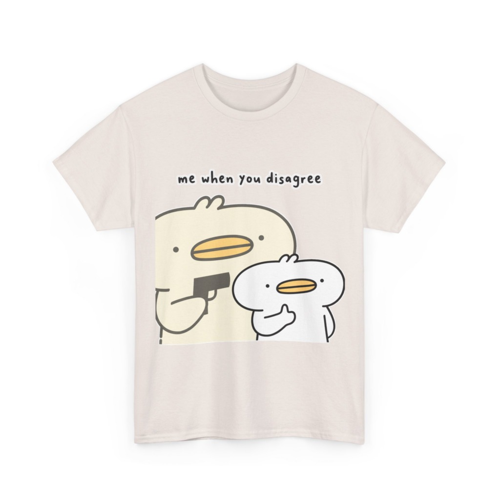 T-Shirt: Me When You Disagree Cartoon Duck Print