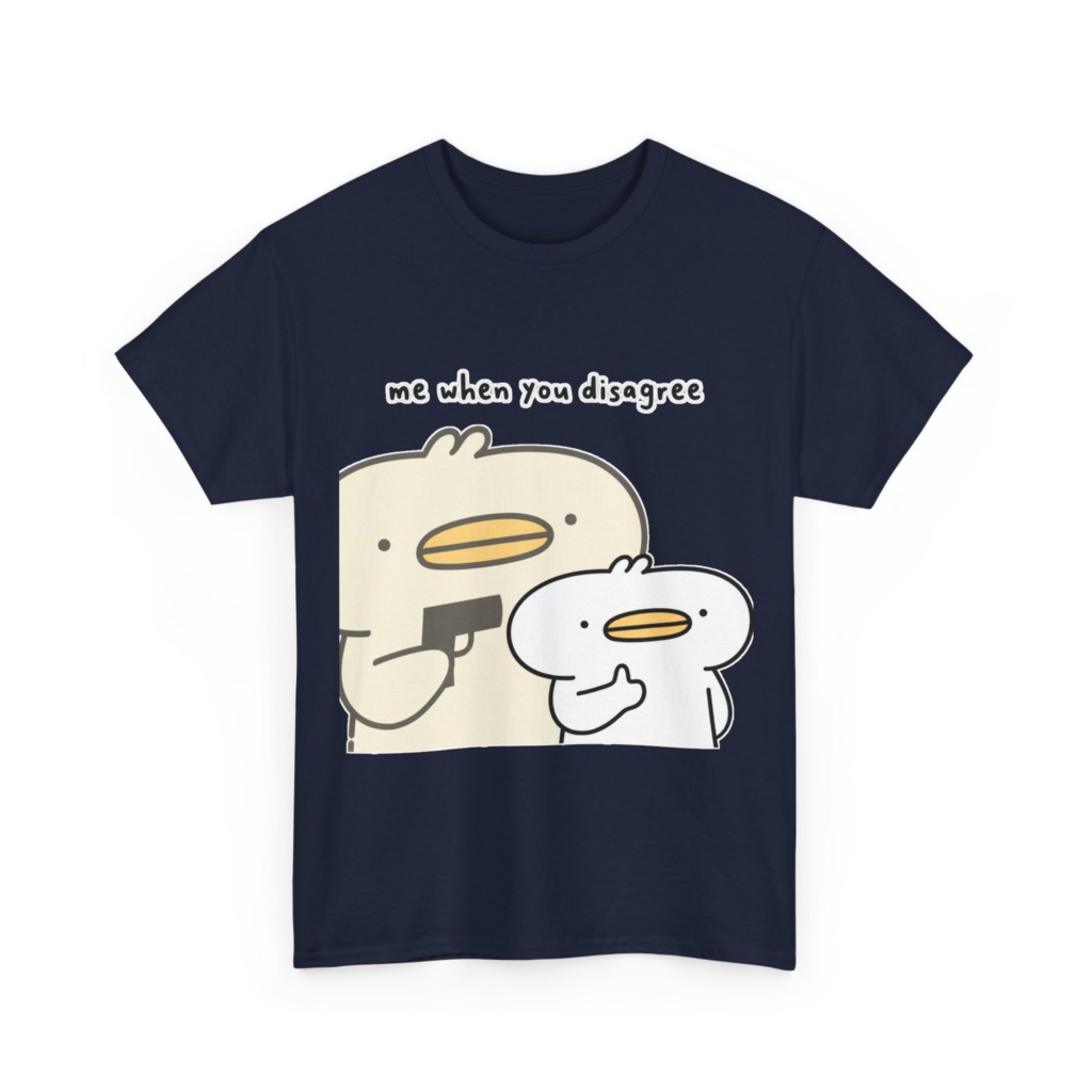 T-Shirt: Me When You Disagree Cartoon Duck Print