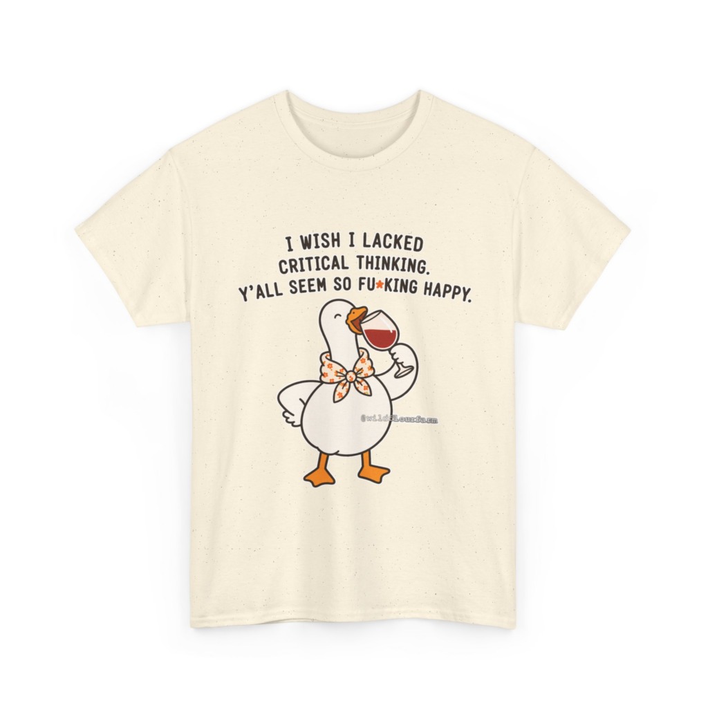 T-Shirt: Sarcastic Goose Wine Critical Thinking Quote