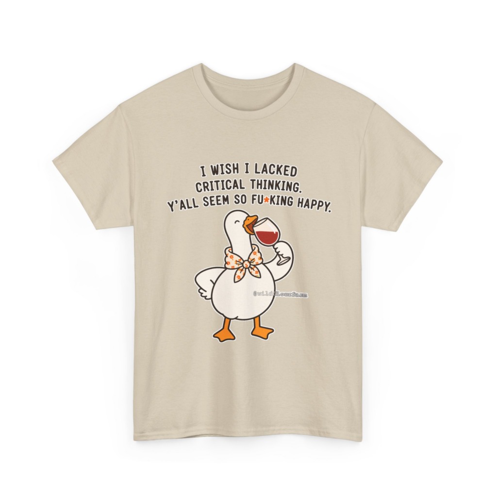 T-Shirt: Sarcastic Goose Wine Critical Thinking Quote