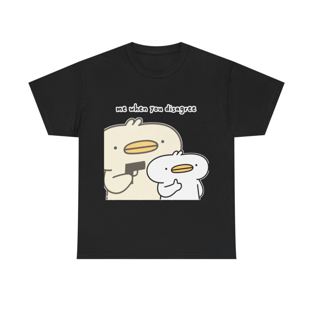 T-Shirt: Me When You Disagree Cartoon Duck Print