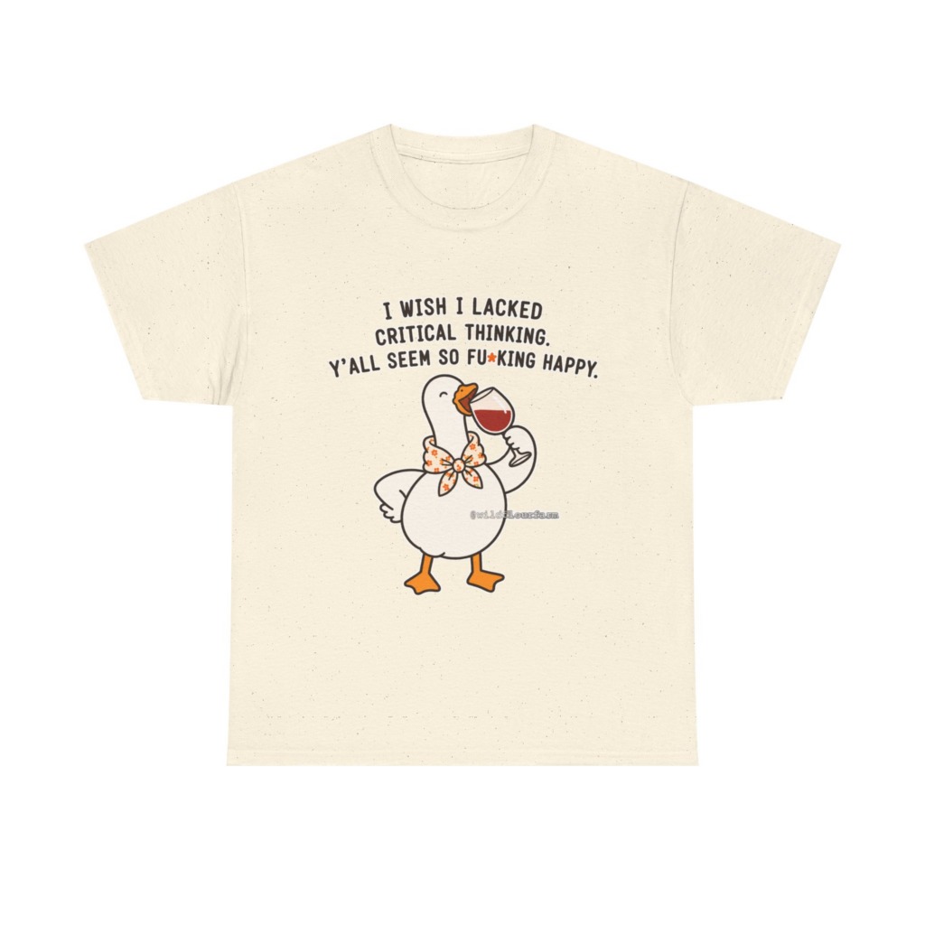 T-Shirt: Sarcastic Goose Wine Critical Thinking Quote