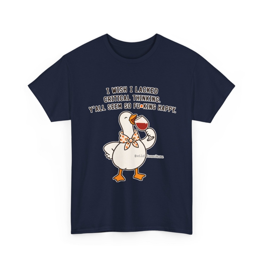 T-Shirt: Sarcastic Goose Wine Critical Thinking Quote