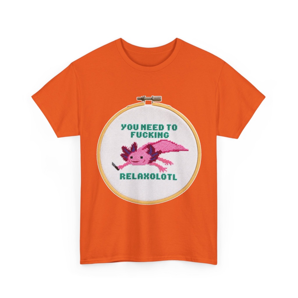 T-Shirt: You Need To F***ing Relaxolotl Axolotl Print