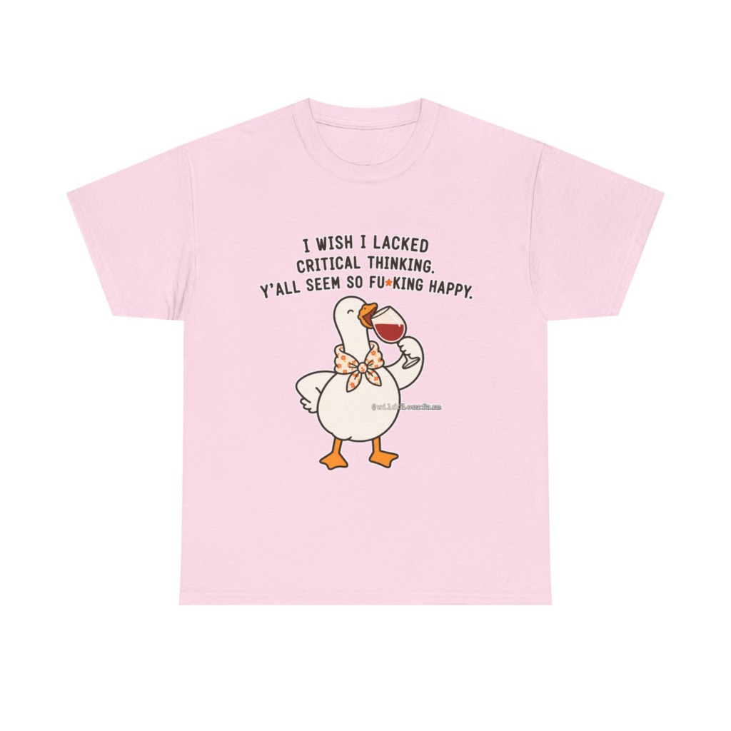 T-Shirt: Sarcastic Goose Wine Critical Thinking Quote