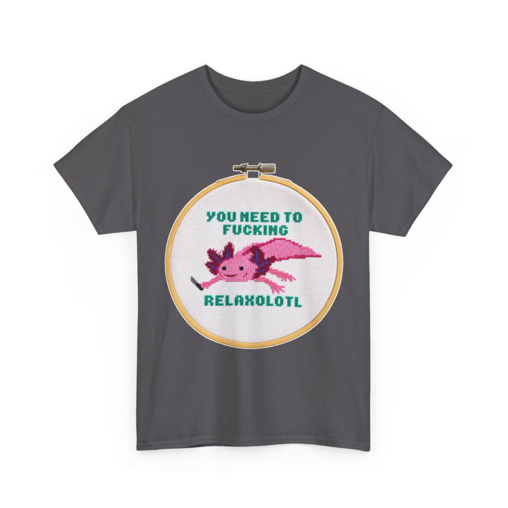 T-Shirt: You Need To F***ing Relaxolotl Axolotl Print