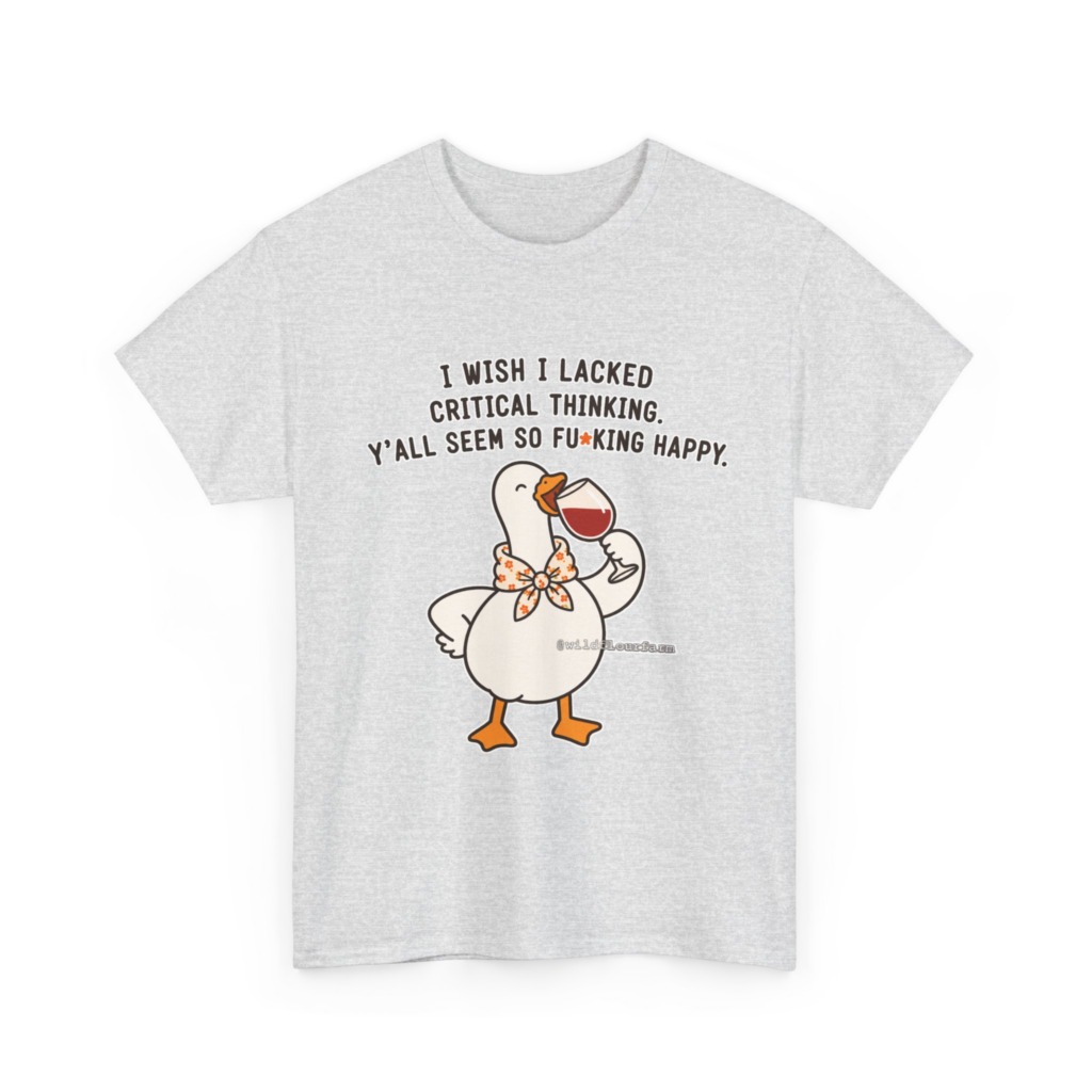 T-Shirt: Sarcastic Goose Wine Critical Thinking Quote