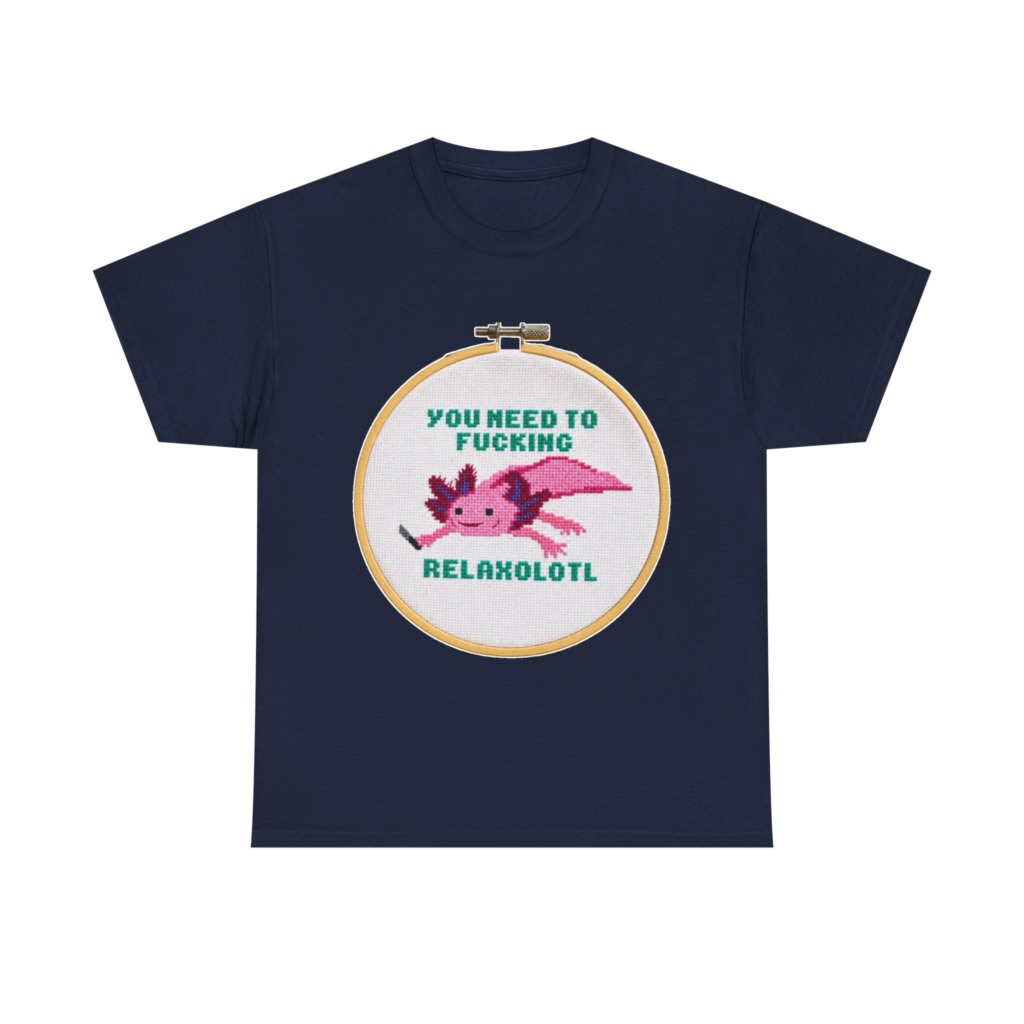 T-Shirt: You Need To F***ing Relaxolotl Axolotl Print
