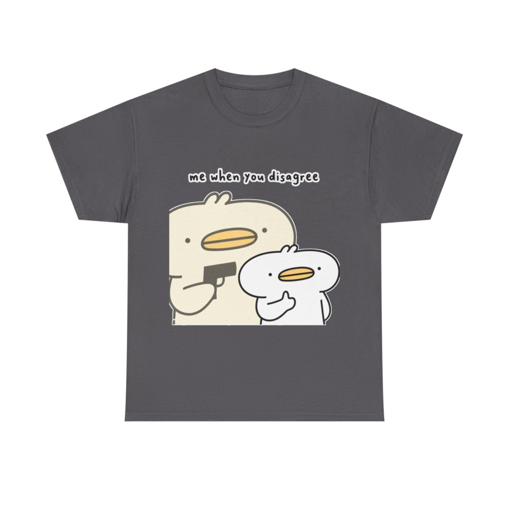 T-Shirt: Me When You Disagree Cartoon Duck Print
