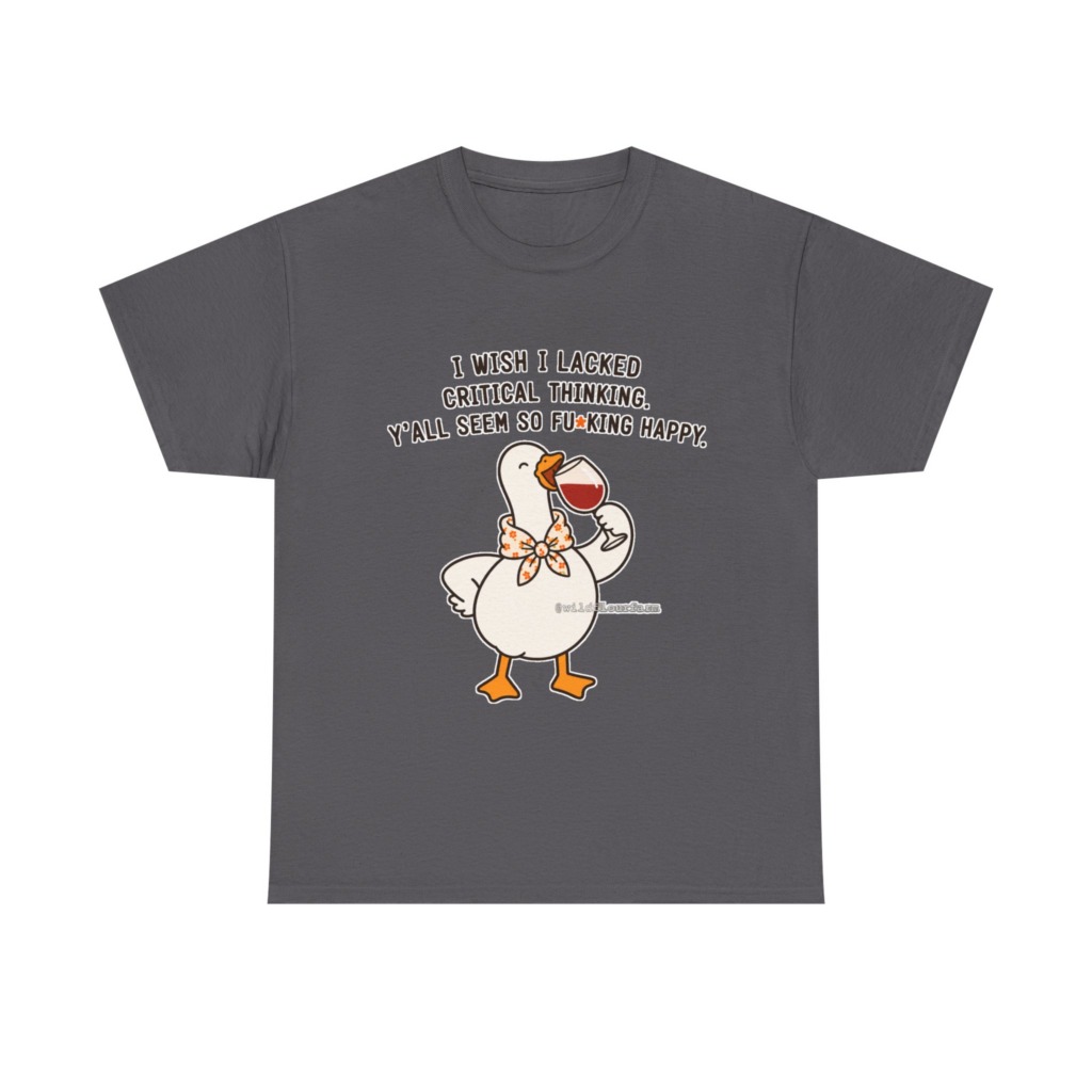 T-Shirt: Sarcastic Goose Wine Critical Thinking Quote