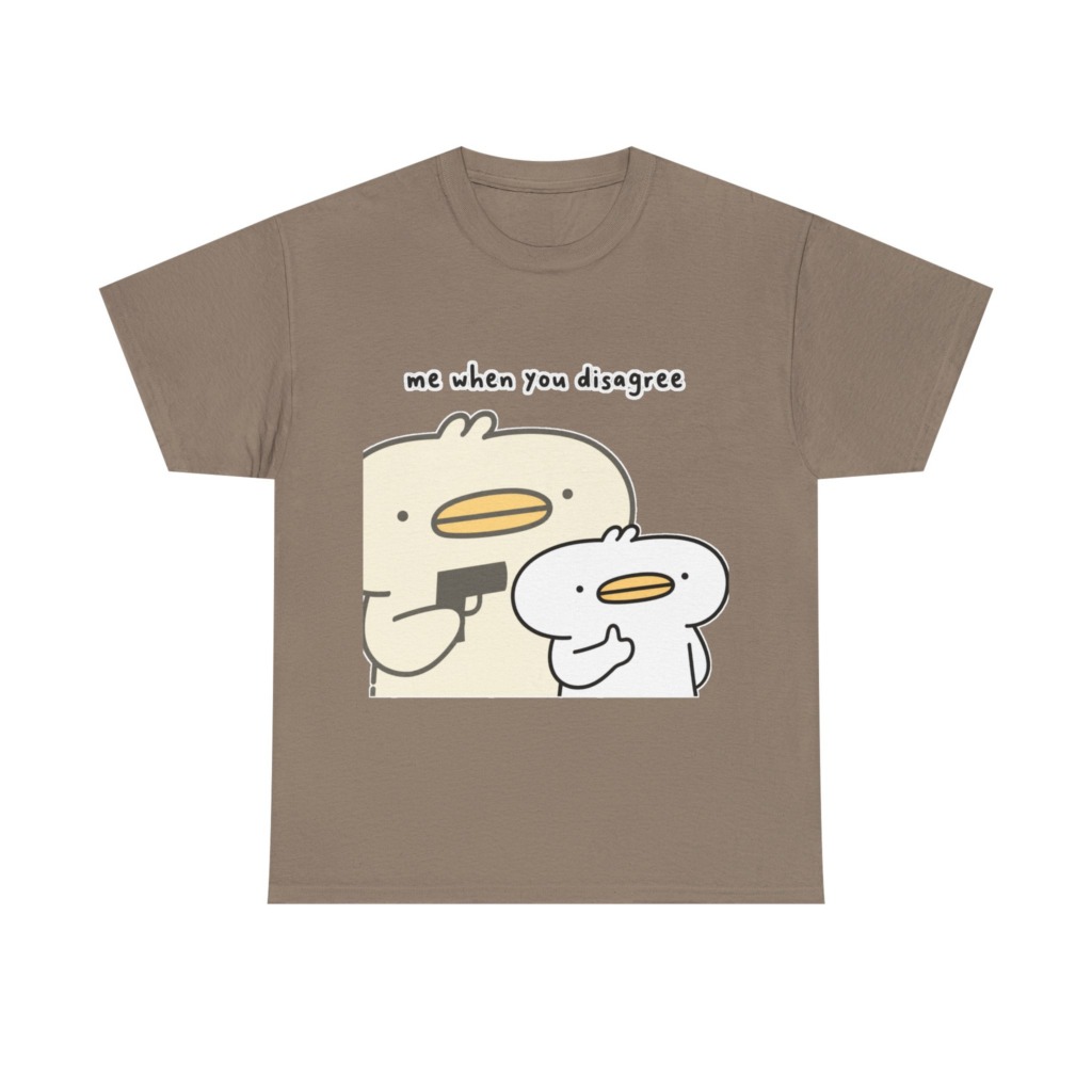 T-Shirt: Me When You Disagree Cartoon Duck Print