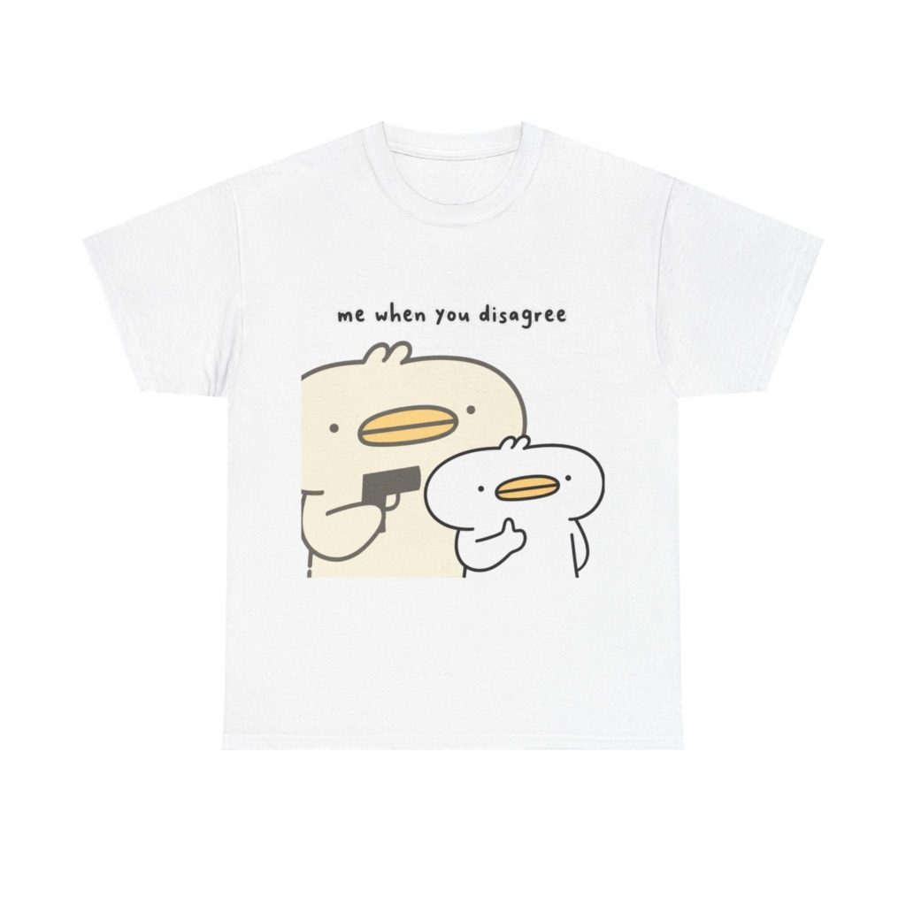 T-Shirt: Me When You Disagree Cartoon Duck Print