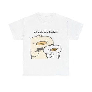 T-Shirt: Me When You Disagree Cartoon Duck Print