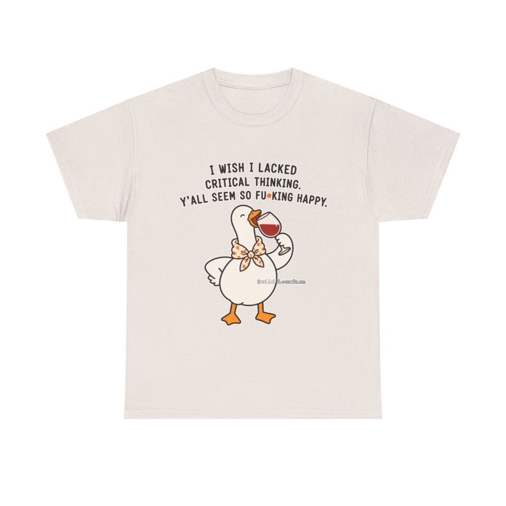 T-Shirt: Sarcastic Goose Wine Critical Thinking Quote