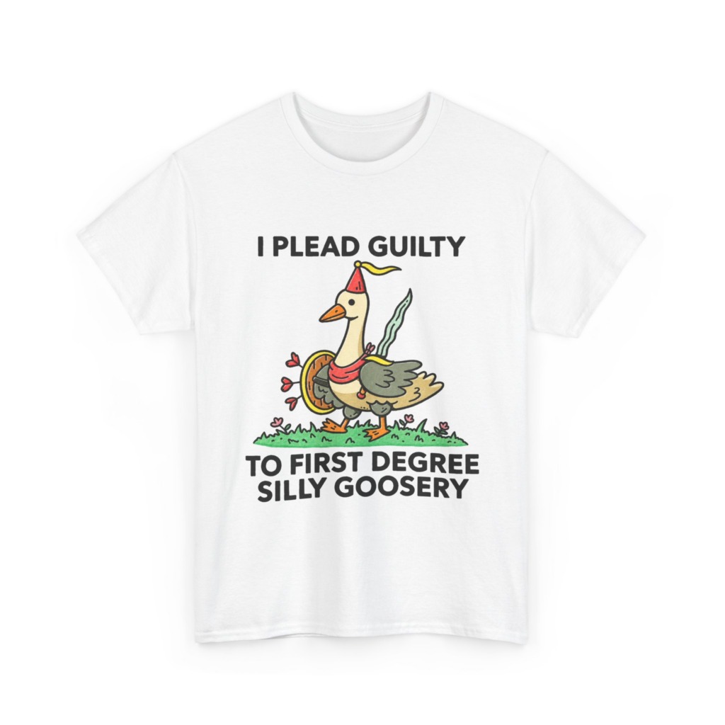 T-Shirt: I Plead Guilty Silly Goosery Goose Graphic