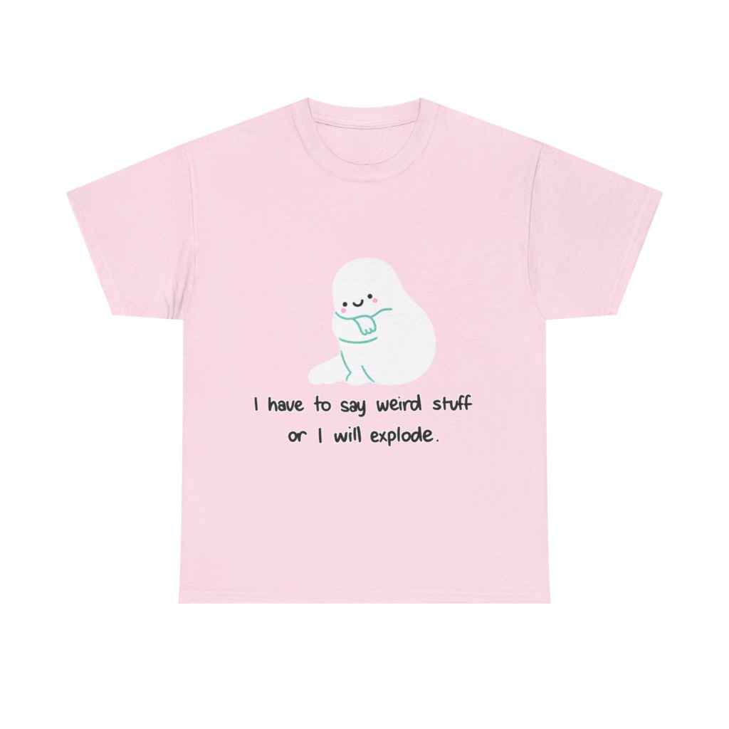 Cute Blob 'I Have to Say Weird Stuff' T-Shirt