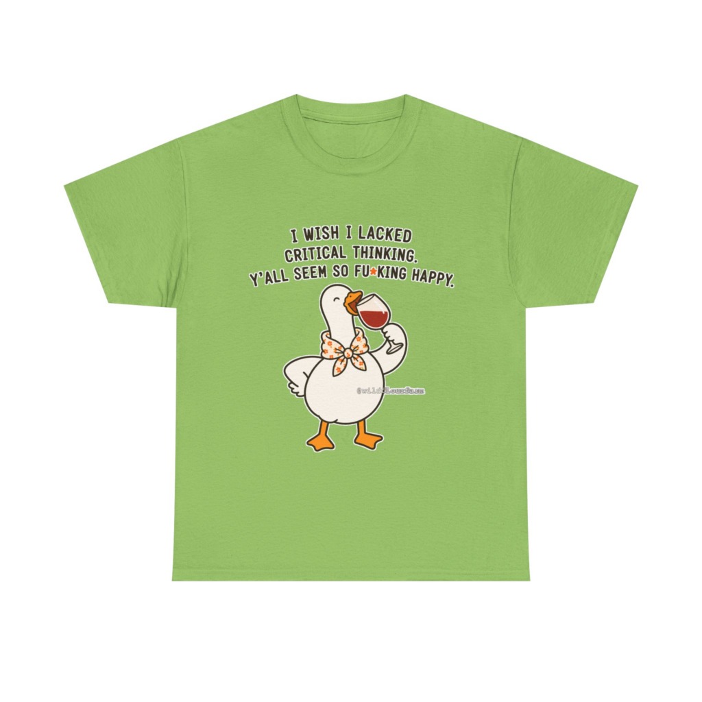 T-Shirt: Sarcastic Goose Wine Critical Thinking Quote