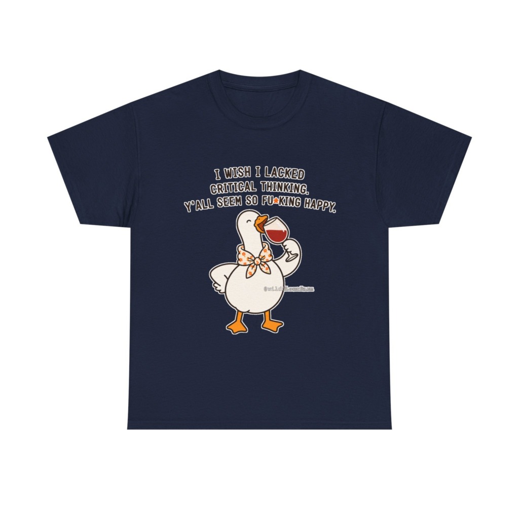 T-Shirt: Sarcastic Goose Wine Critical Thinking Quote