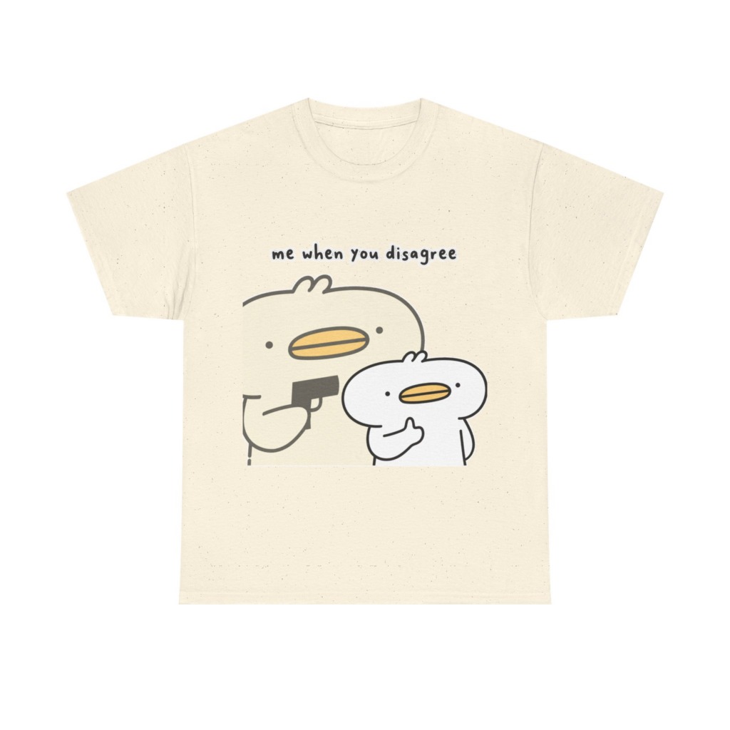 T-Shirt: Me When You Disagree Cartoon Duck Print