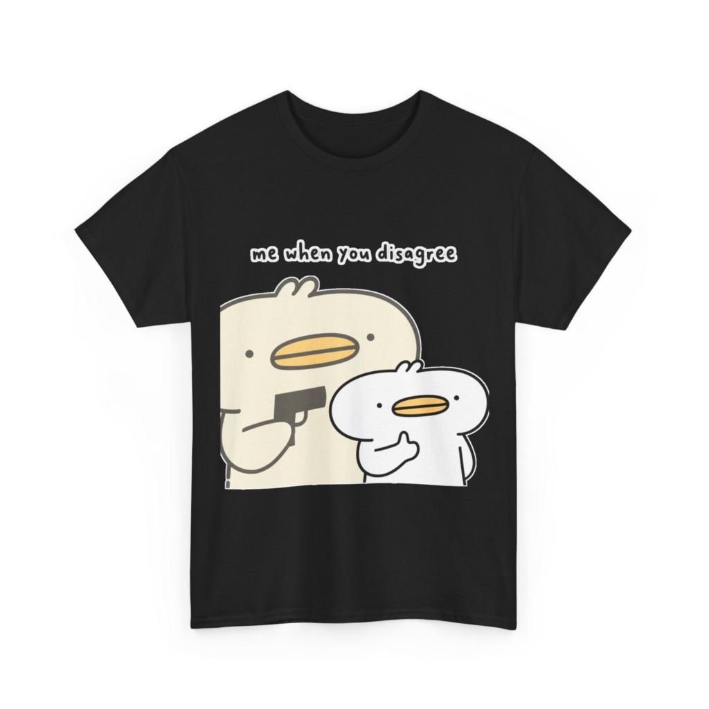 T-Shirt: Me When You Disagree Cartoon Duck Print