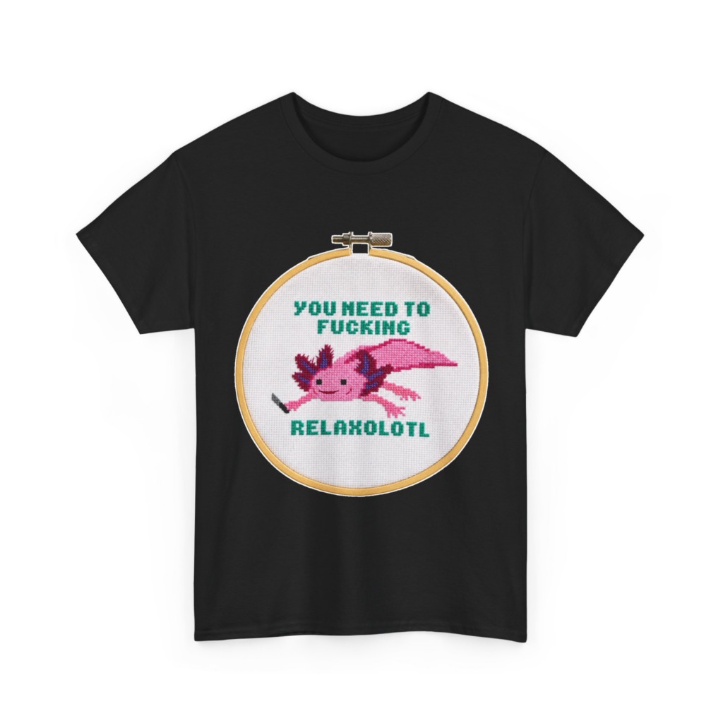 T-Shirt: You Need To F***ing Relaxolotl Axolotl Print