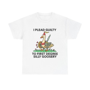 T-Shirt: I Plead Guilty Silly Goosery Goose Graphic