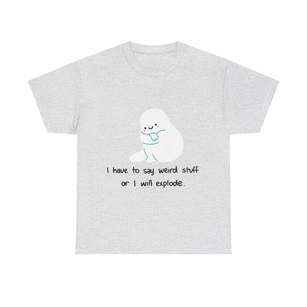 Cute Blob 'I Have to Say Weird Stuff' T-Shirt