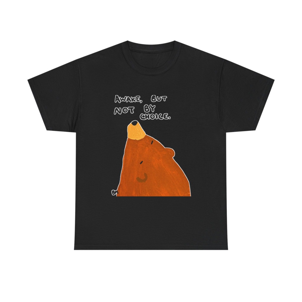 T-Shirt with 'Awake But Not By Choice' Bear Print