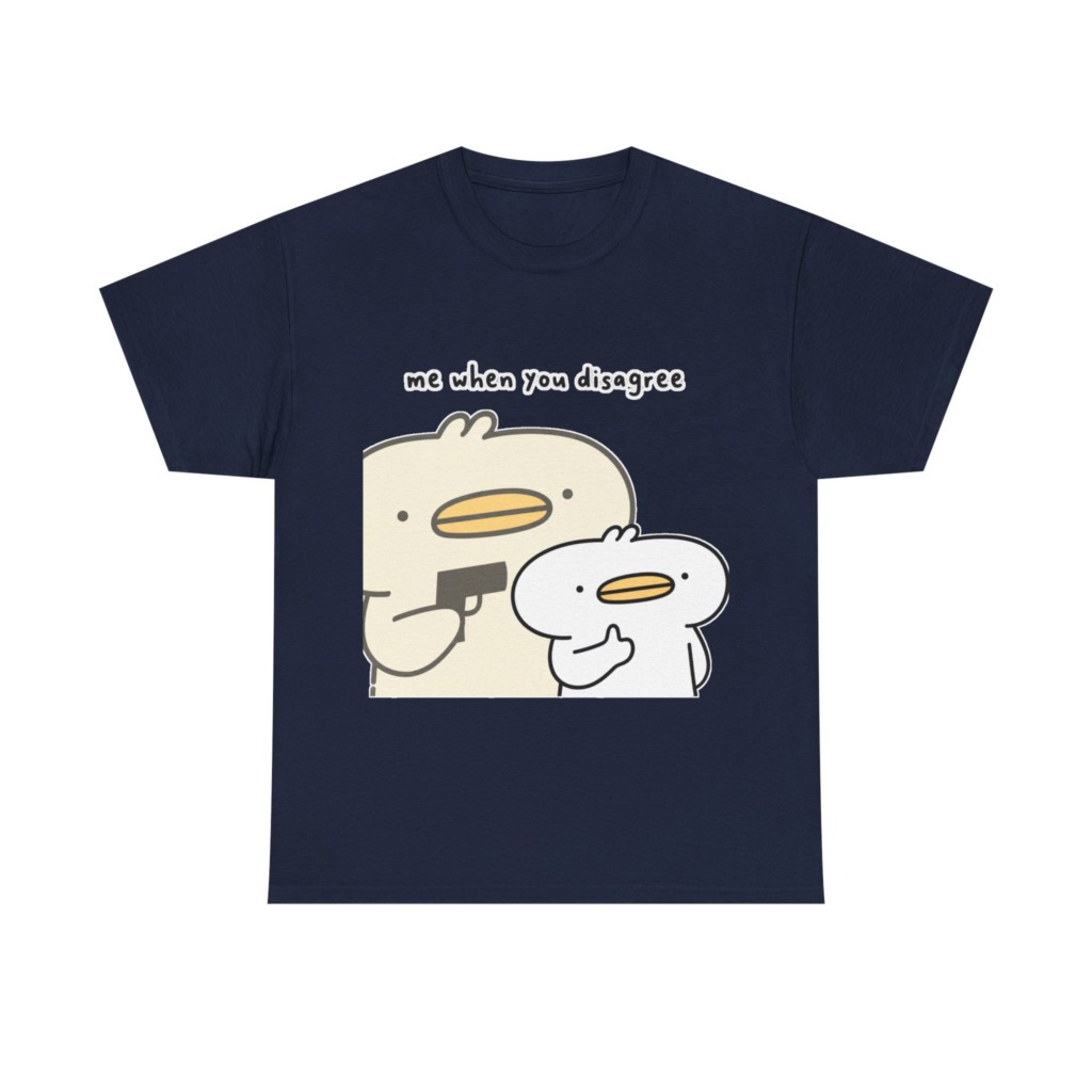 T-Shirt: Me When You Disagree Cartoon Duck Print