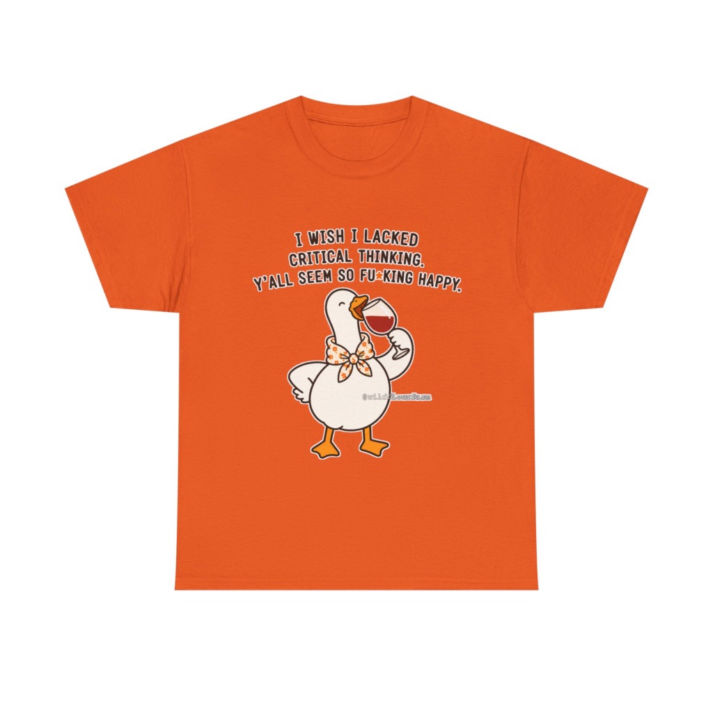 T-Shirt: Sarcastic Goose Wine Critical Thinking Quote