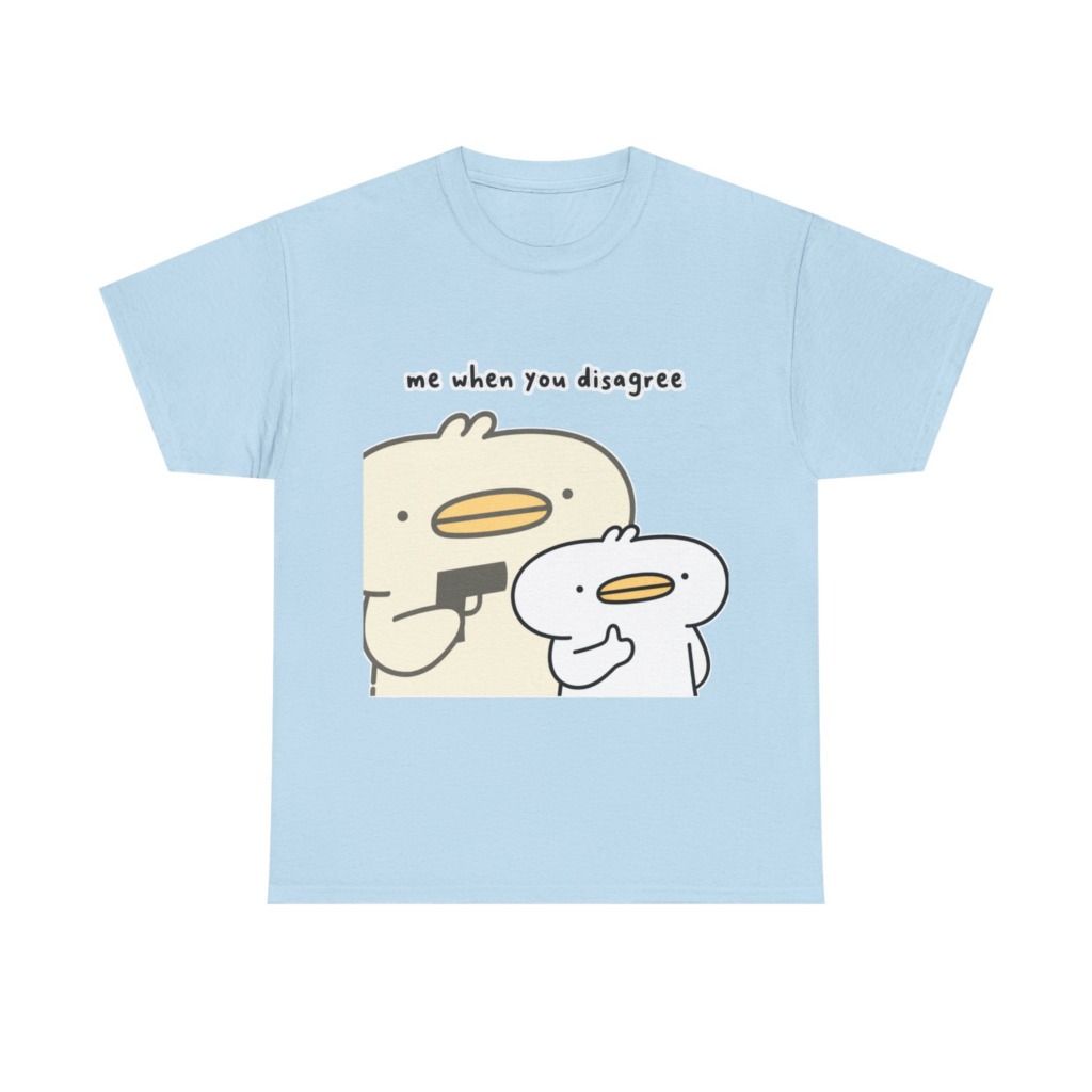 T-Shirt: Me When You Disagree Cartoon Duck Print