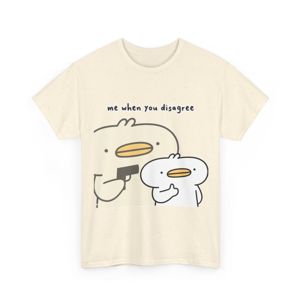 T-Shirt: Me When You Disagree Cartoon Duck Print
