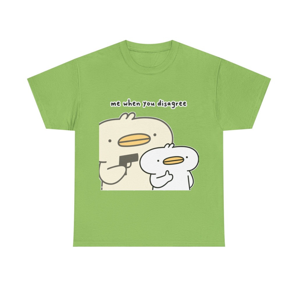 T-Shirt: Me When You Disagree Cartoon Duck Print
