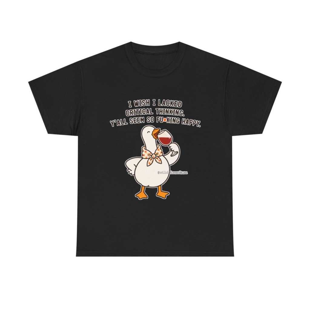 T-Shirt: Sarcastic Goose Wine Critical Thinking Quote