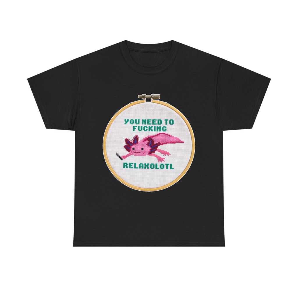 T-Shirt: You Need To F***ing Relaxolotl Axolotl Print